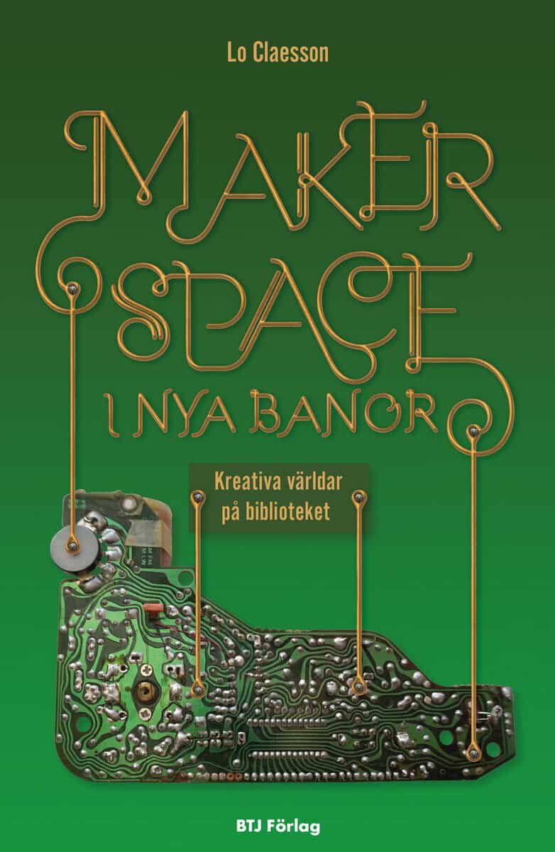 Lo Claesson : Makerspace i nya banor : kreativa världar på biblioteket