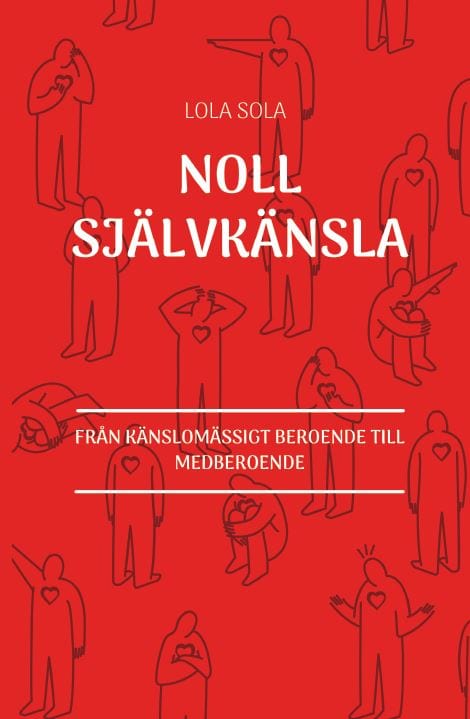 Lola Sola : Noll självkänsla : från känslomässigt beroende till medberoende