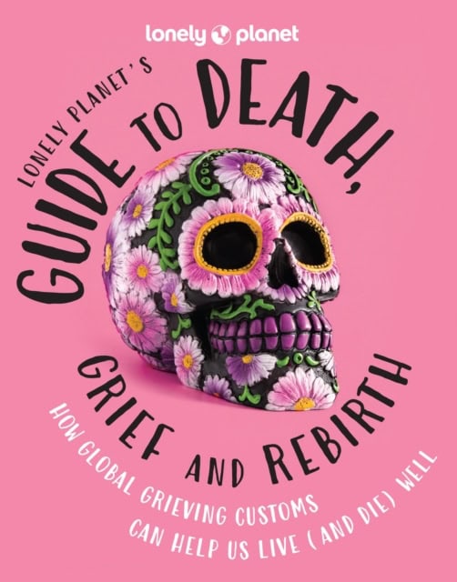 Lonely planet's guide to death, grief and rebirth