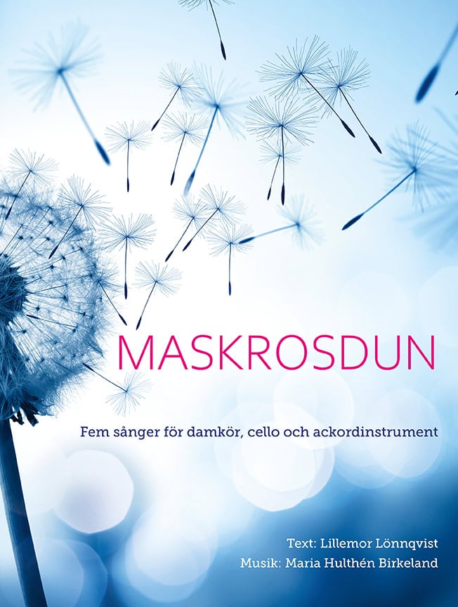 Lönnqvist, Lillemor ; Hulthén Birkeland, Maria : Maskrosdun : fem sånger för damkör, cello och ackordinstrument