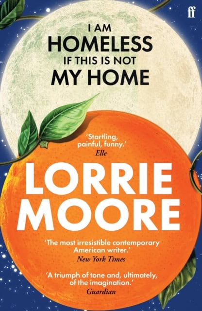 Lorrie Moore : I Am Homeless If This Is Not My Home