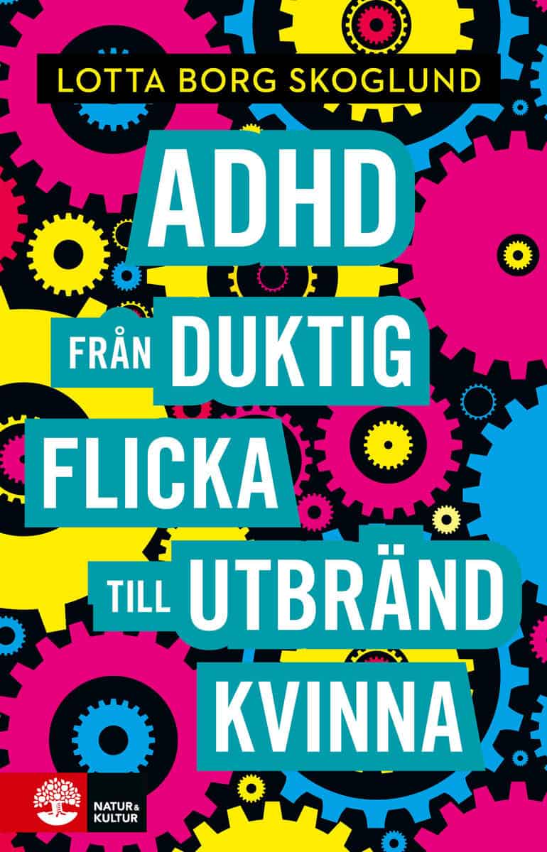 Lotta Borg Skoglund : Adhd : från duktig flicka till utbränd kvinna