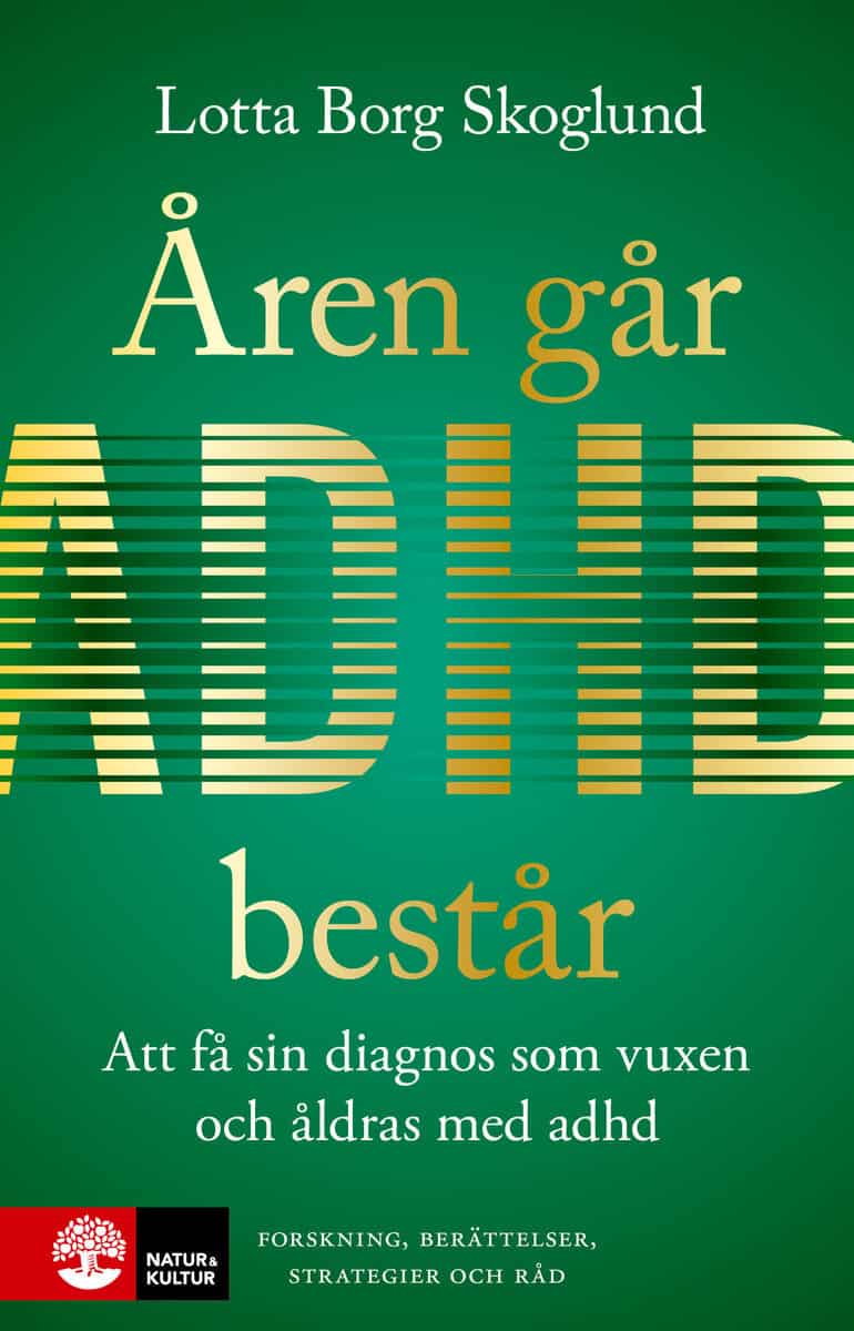 Lotta Borg Skoglund : Åren går, adhd består : Att få en diagnos som vuxen och åldras med adhd