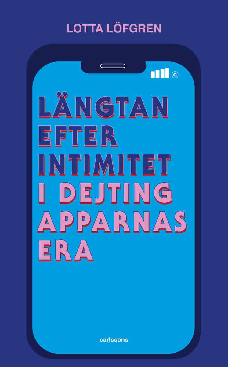 Lotta Löfgren : Längtan efter intimitet i dejtingapparnas era