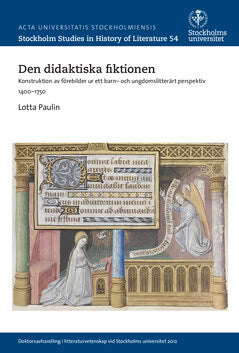 Lotta Paulin : Den didaktiska fiktionen : konstruktion av förebilder ur ett barn- och ungdomslitterärt perspektiv 1400-1750