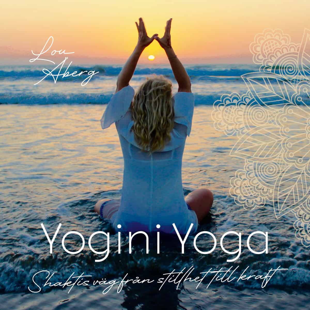 Lou Åberg : Yogini Yoga : Shaktis väg från stillhet till kraft