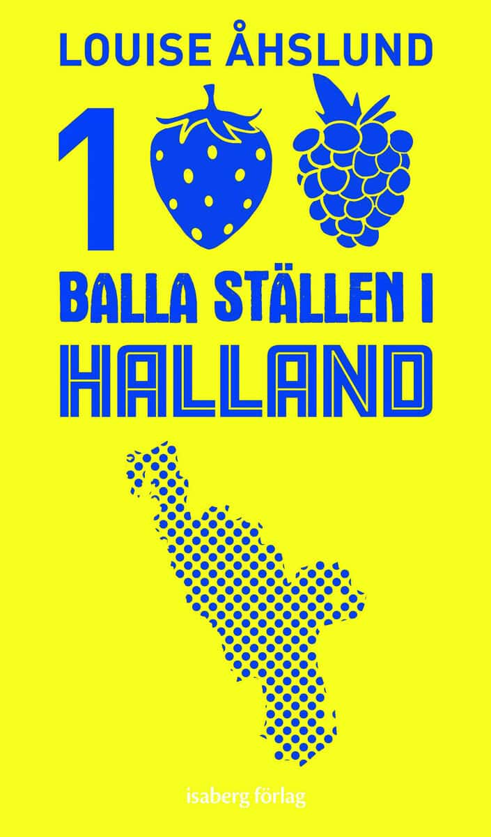 Louise Åhslund : 100 balla ställen i Halland