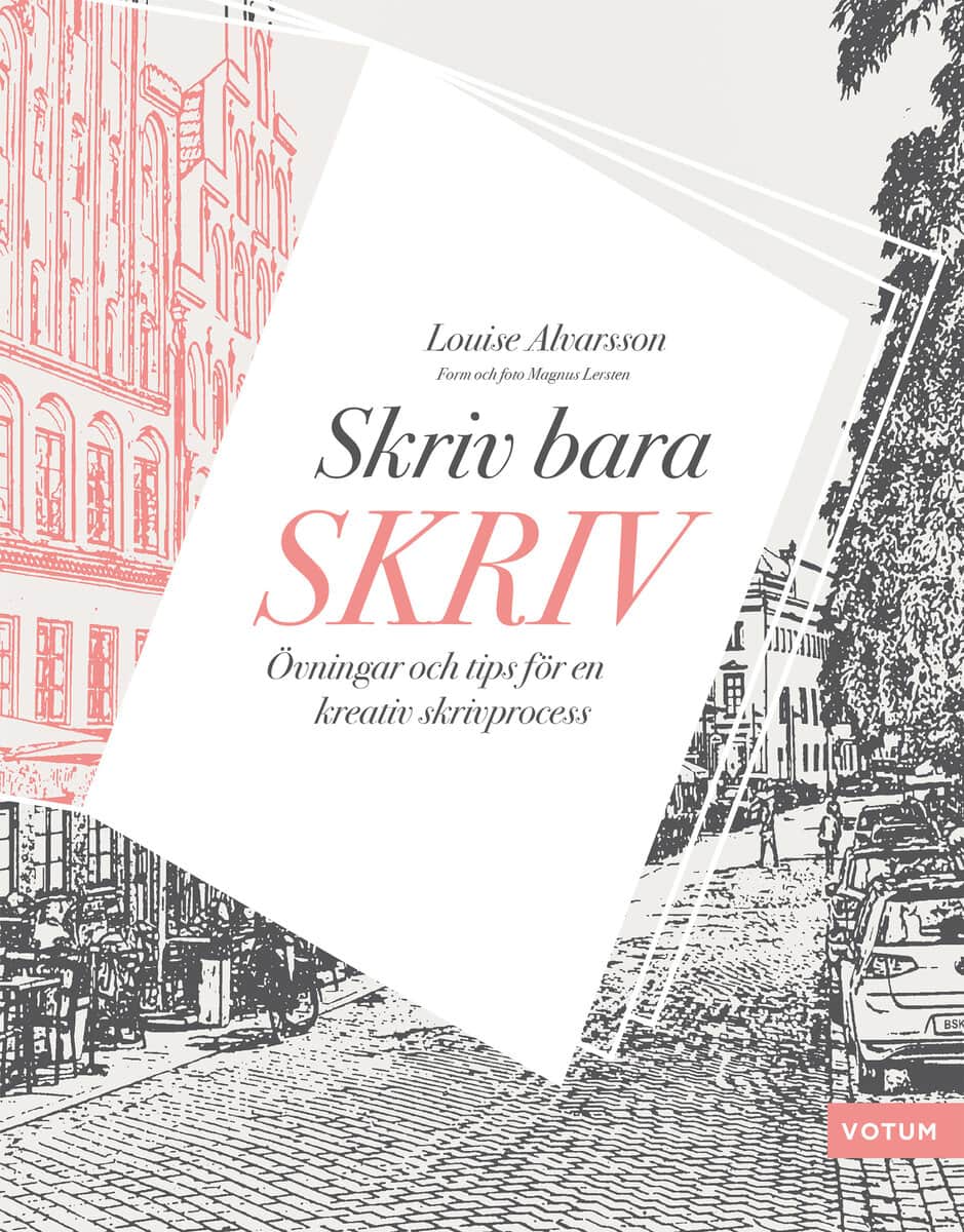 Louise Alvarsson : Skriv bara skriv : övningar och tips för en kreativ skrivprocess