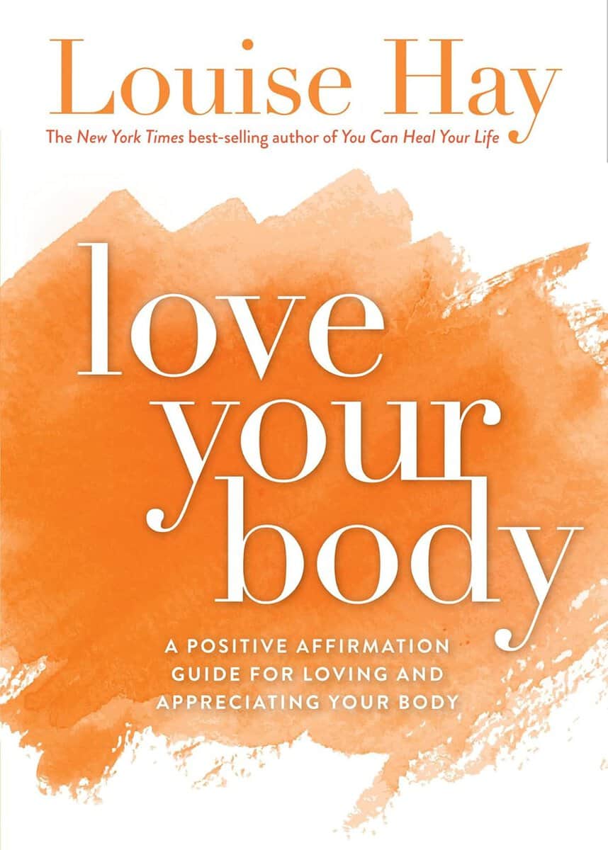 Louise Hay : Love your body - a positive affirmation guide for loving and appreciating y