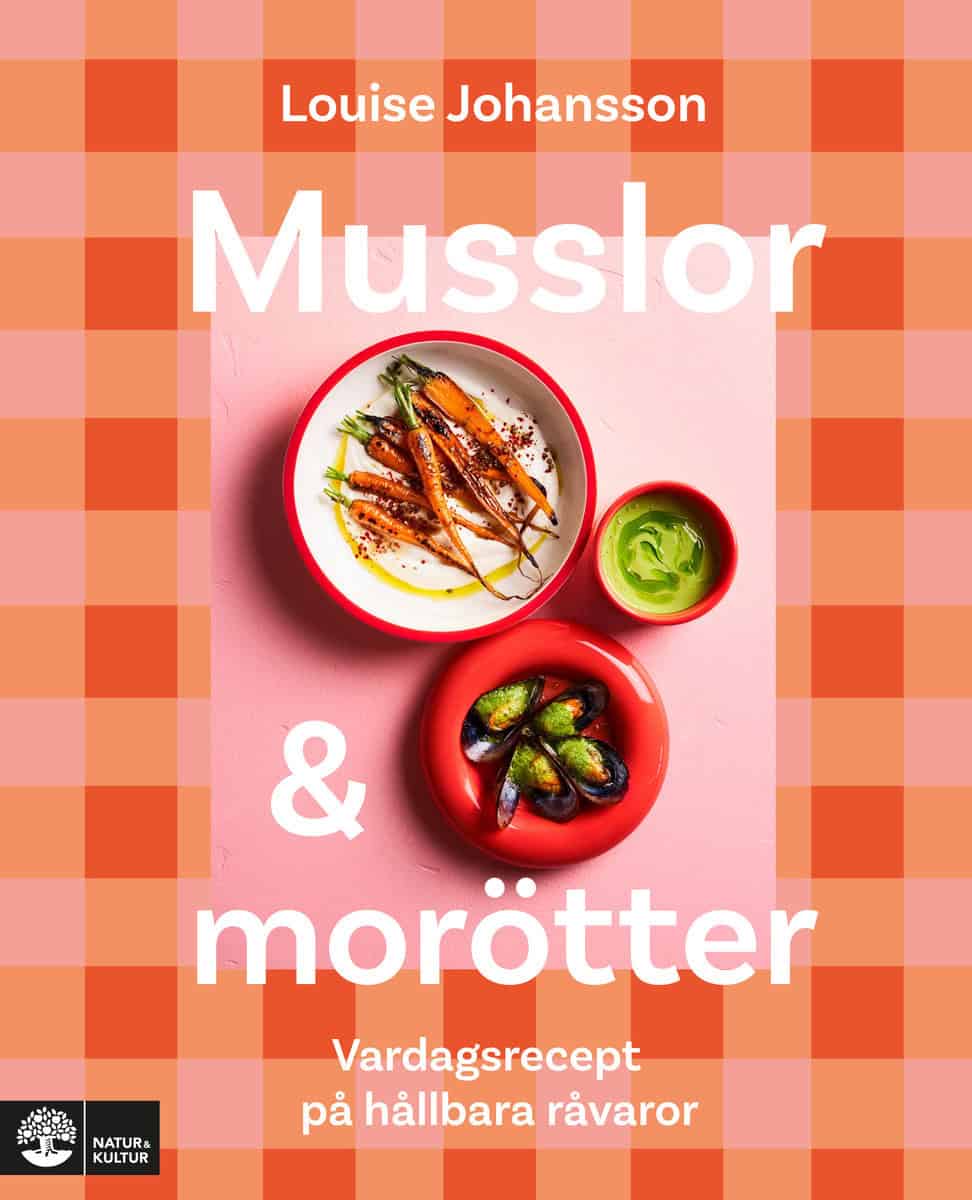 Louise Johansson : Musslor & morötter : vardagsrecept på hållbara råvaror