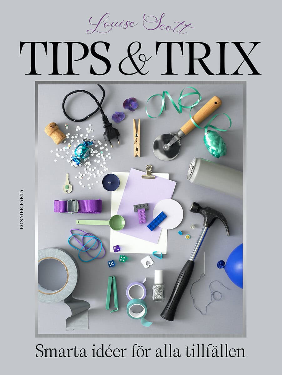Louise Scott : Tips & trix : Smarta idéer för alla tillfällen