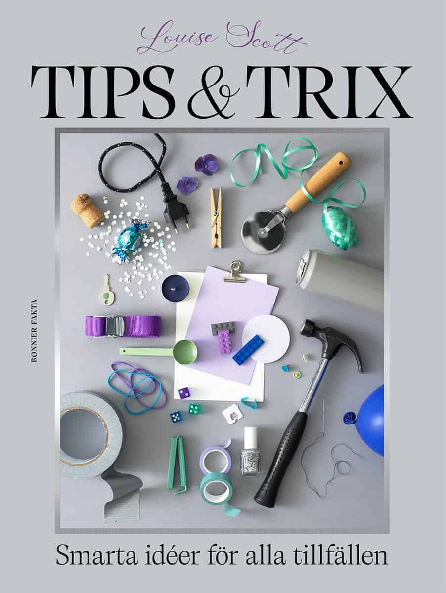 Louise Scott : Tips & trix : Smarta idéer för alla tillfällen