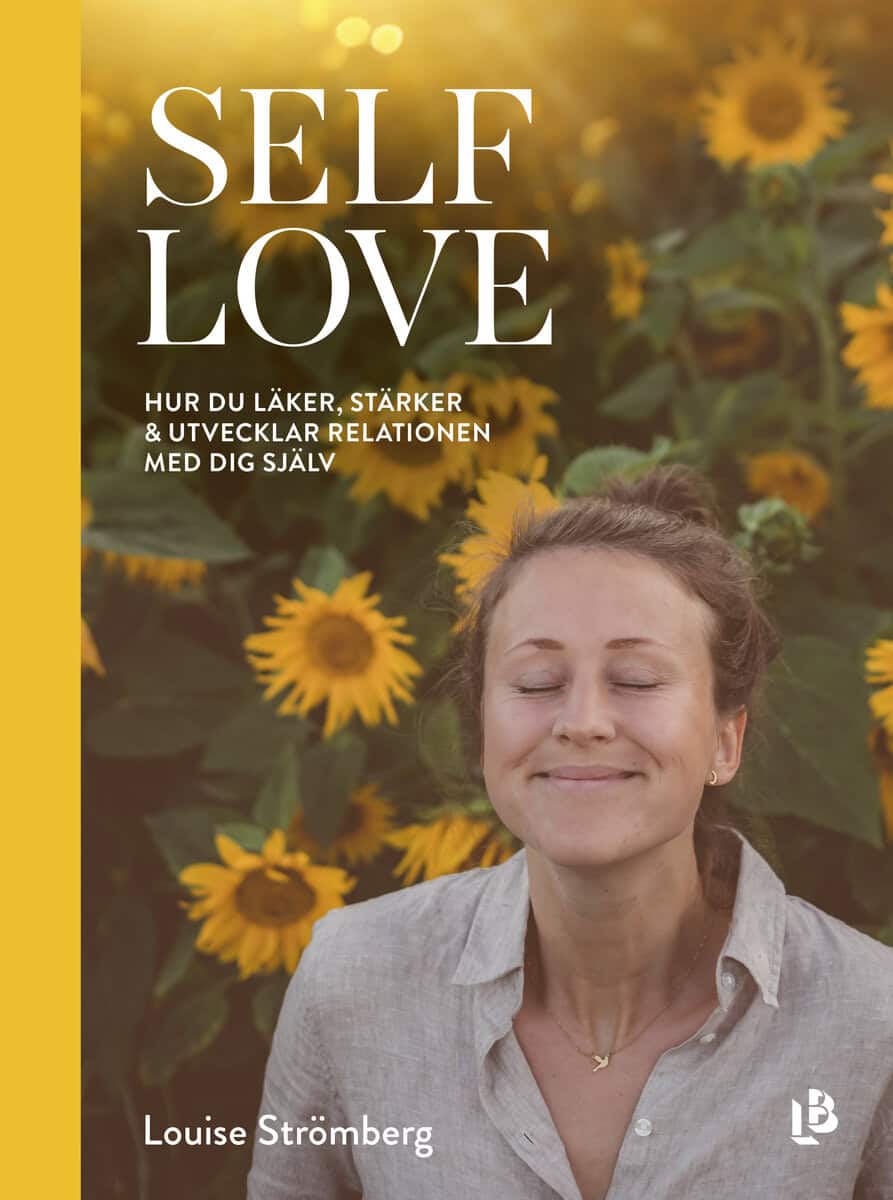 Louise Strömberg : Self Love : hur du läker, stärker & utvecklar relationen med dig själv