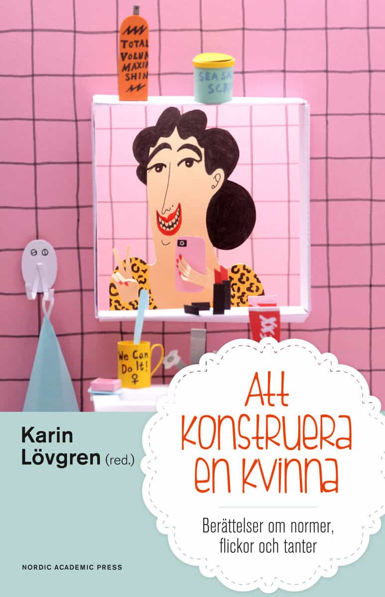 Lövgren, Karin ; Bränström Öhman, Annelie ; Persson, Therése ; Sjöberg, Johanna ; Söderberg, Eva ; Åström, Berit : Att konstruera en kvinna