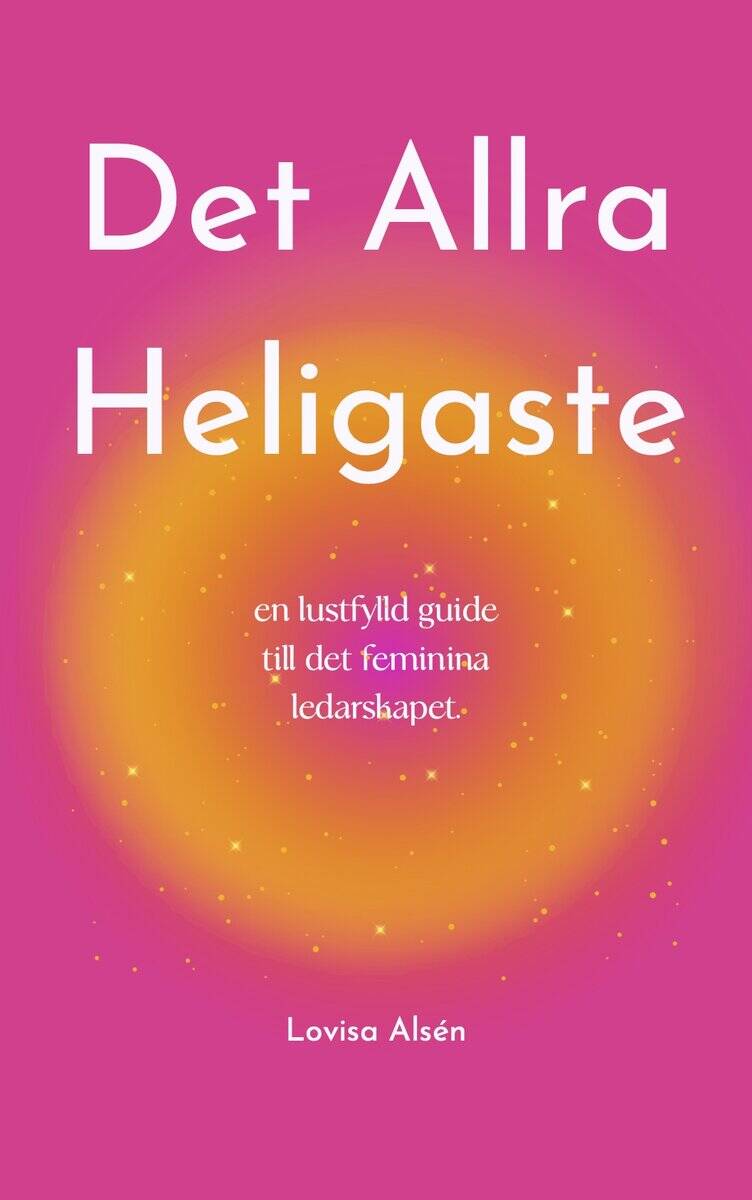 Lovisa Alsén : Det Allra Heligaste : en lustfylld guide till det feminina ledarskapet