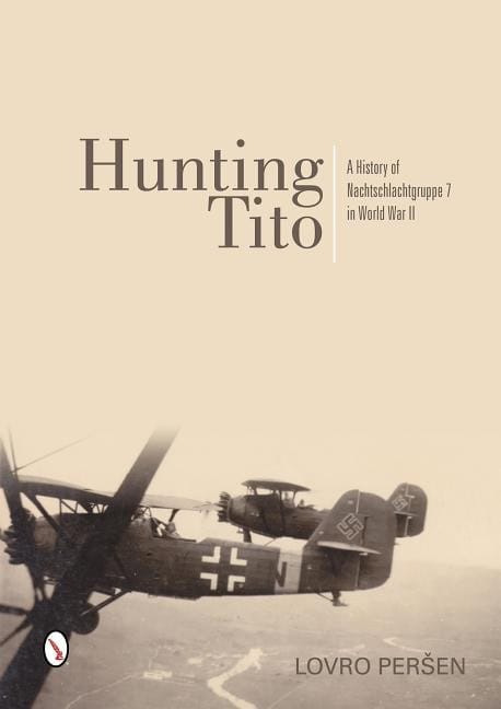 Lovro Persen : Hunting tito - a history of nachtschlachtgruppe 7 in world war ii