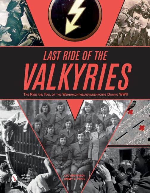 Ltc Jimmy L. Pool : Last ride of the valkyries - the rise & fall of the wehrmachthelferinnenkor