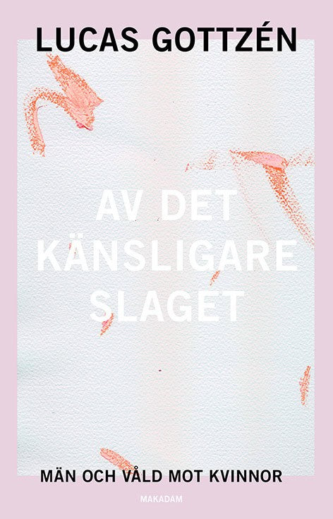 Lucas Gottzén : Av det känsligare slaget : män och våld mot kvinnor
