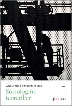 Gottzén (red.), Lucas ; Lögdlund (red.), Ulrik : Sociologins teoretiker