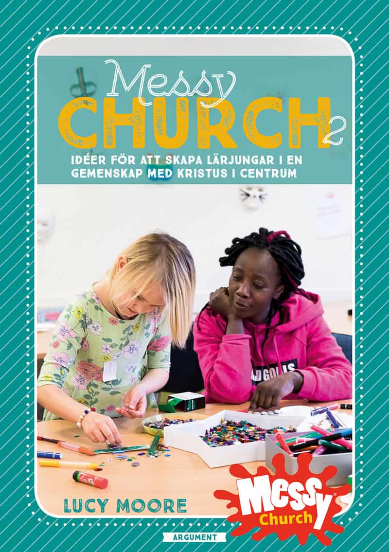 Lucy Moore : Messy Church 2 : idéer för att skapa lärjungar i en gemenskap med Kristus i centrum