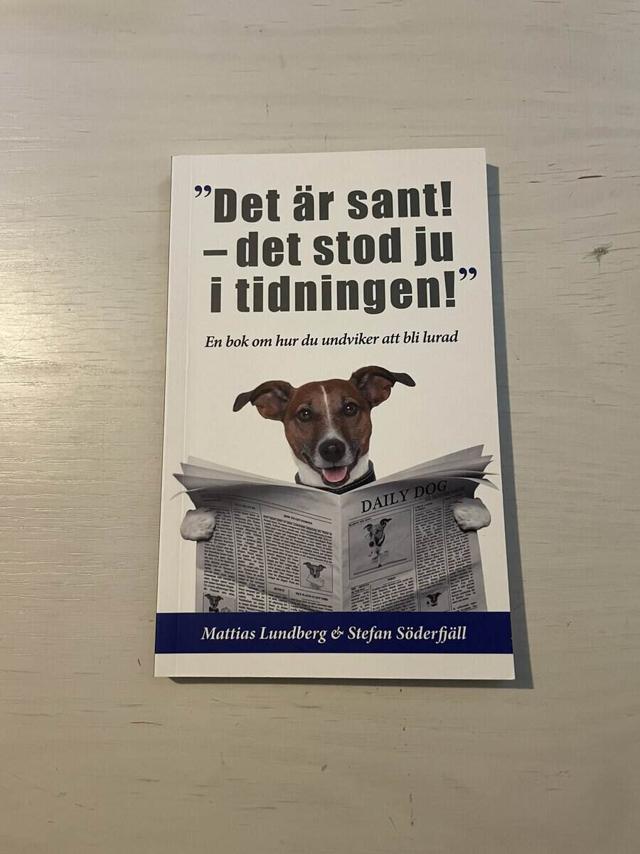 Lundberg, Mattias, Söderfjäll, Stefan : 'Det är sant - det stod ju i tidningen!' en bok om hur du undviker att bli lurad