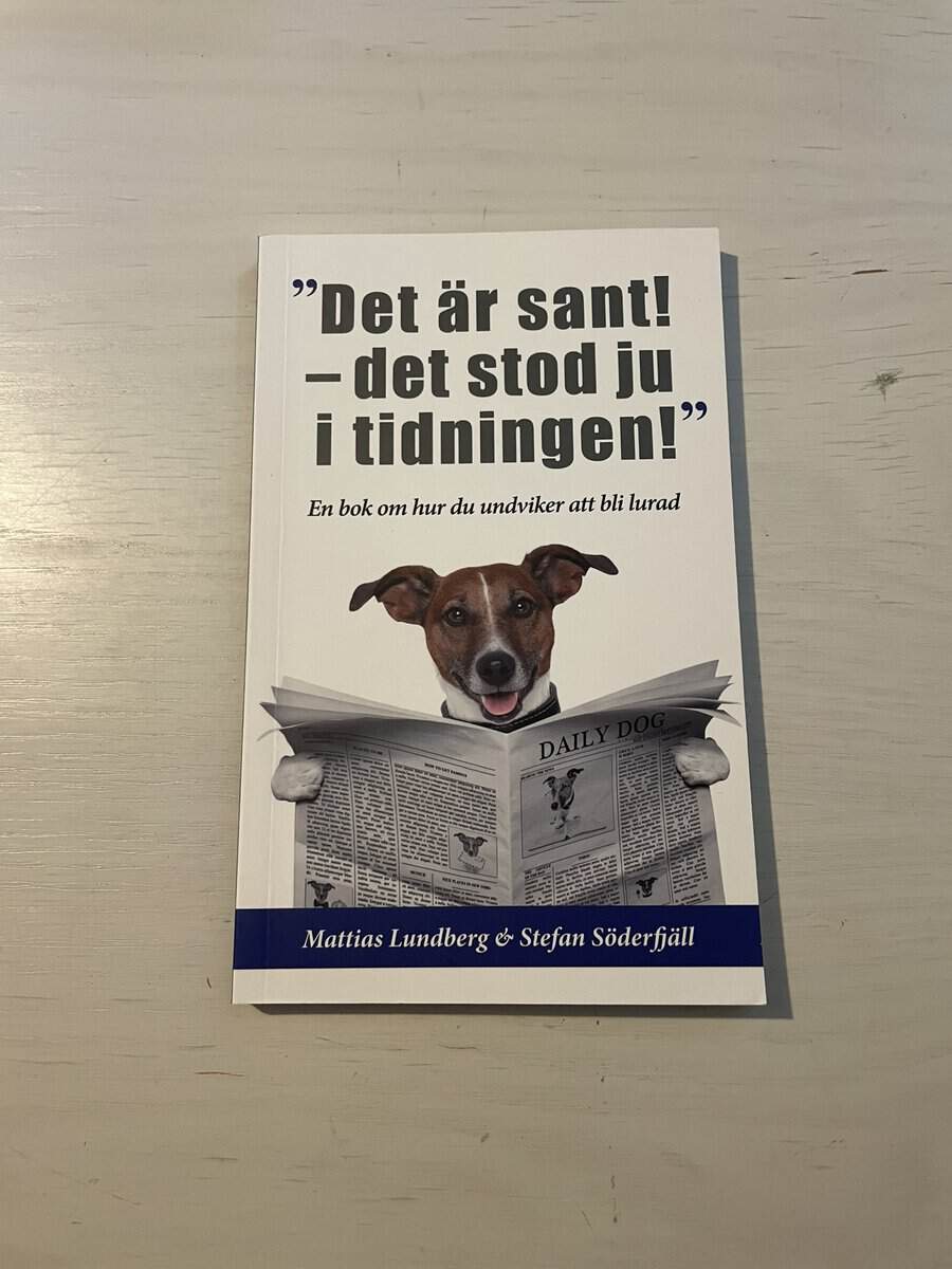 Lundberg, Mattias, Söderfjäll, Stefan : 'Det är sant - det stod ju i tidningen!' en bok om hur du undviker att bli lurad