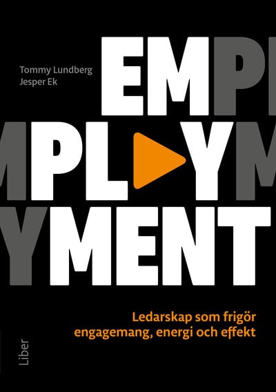 Lundberg, Tommy ; Ek, Jesper : Emplayment : ledarskap som frigör engagemang, energi och effekt