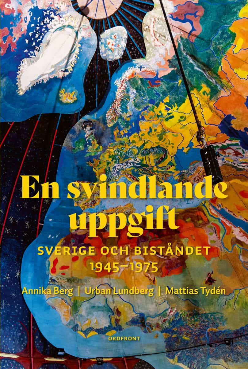 Lundberg, Urban ; Tydén, Mattias ; Berg, Annika : En svindlande uppgift : Sverige och biståndet 1945-1975
