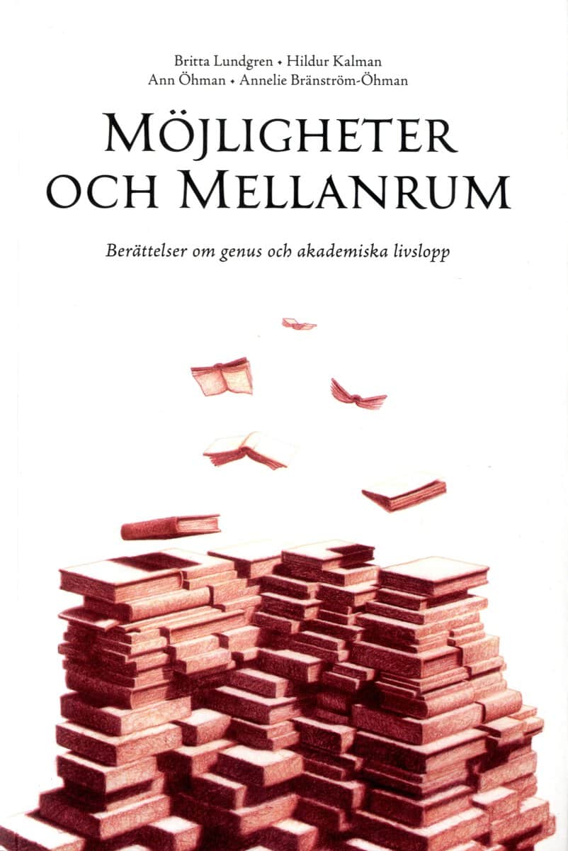 Lundgren, Britta ; Öhman, Ann ; Kalman, Hildur ; Bränström Öhman, Annelie : Möjligheter och mellanrum. Berättelser om genus och akademiska livslopp