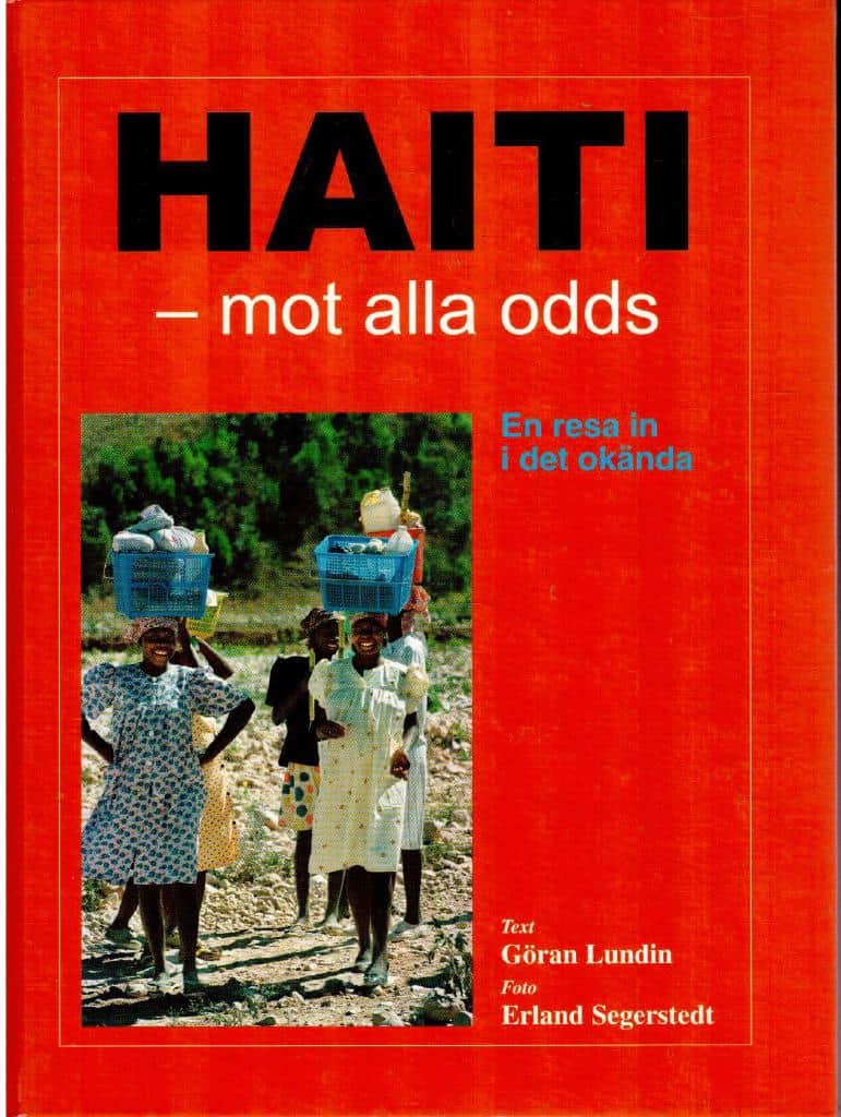 Lundin, Göran (text) ; Segerstedt, Erland (foto) : Haiti - mot alla odds