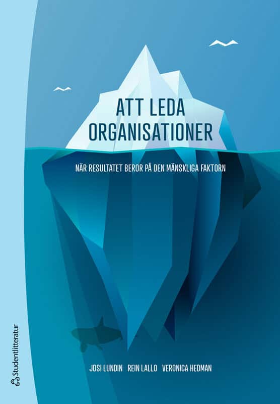 Lundin, Josi ; Lallo, Rein ; Hedman, Veronica : Att leda organisationer : när resultatet beror på den mänskliga faktorn