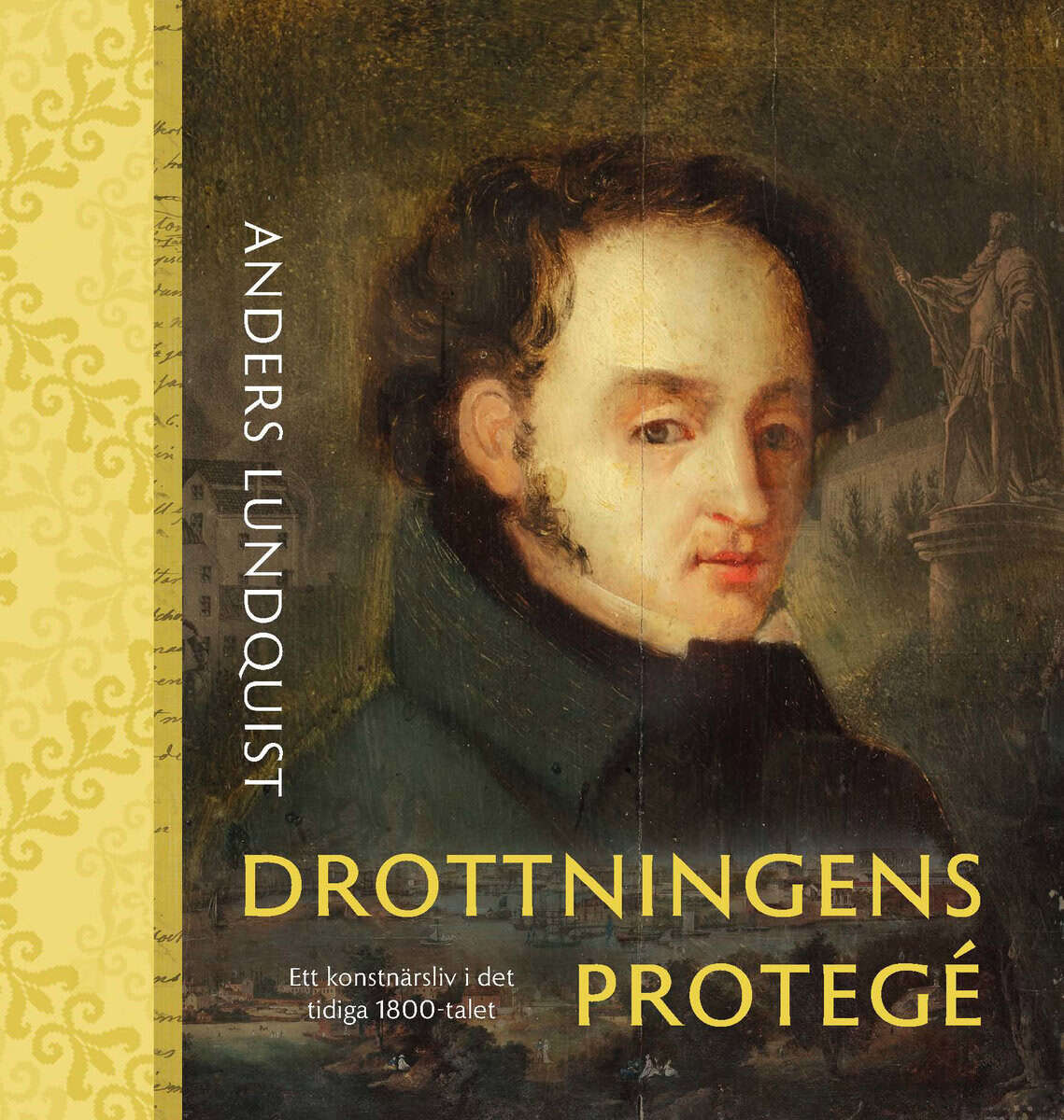 Lundquist, Anders ; Ekström, Peter ; Lund, Kjell ; Lyth, Einar ; Söderström, Ingemar : Drottningens protegé : Ett konstnärsliv i det tidiga 1800-talet