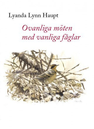 Lyanda Lynn Haupt : Ovanliga möten med vanliga fåglar