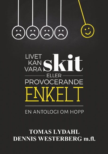 Lydahl, Tomas ; Westerberg, Dennis : Livet kan vara skit eller provocerande enkelt : en antologi om hopp