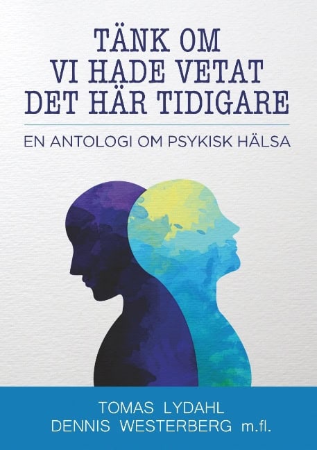 Lydahl, Tomas ; Westerberg, Dennis : Tänk om vi hade vetat det här tidigare : en antologi om psykisk hälsa