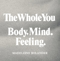 Madeleine Bolander : The whole you : body mind feeling