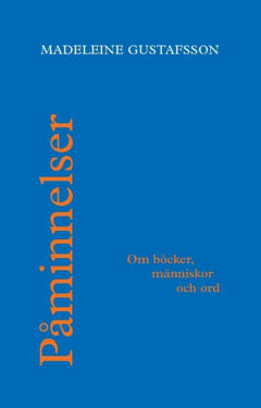 Madeleine Gustafsson : Påminnelser : om böcker, människor och ord