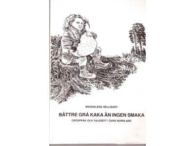 Magdalena Hellquist : Bättre grå kaka än ingen smaka. Ordspråk och talesätt i Övre Norrland samlade och kommenterade av Magdalena Hellquist