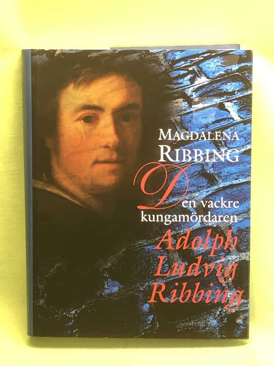 Magdalena Ribbing : Den vackre kungamördaren Adolph Ludvig Ribbing