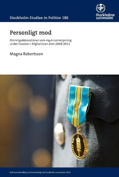 Magna Robertsson : Personligt mod : om krigsdekorationer som mjuk normstyrning under insatsen i Afghanistan åren 2008-2012