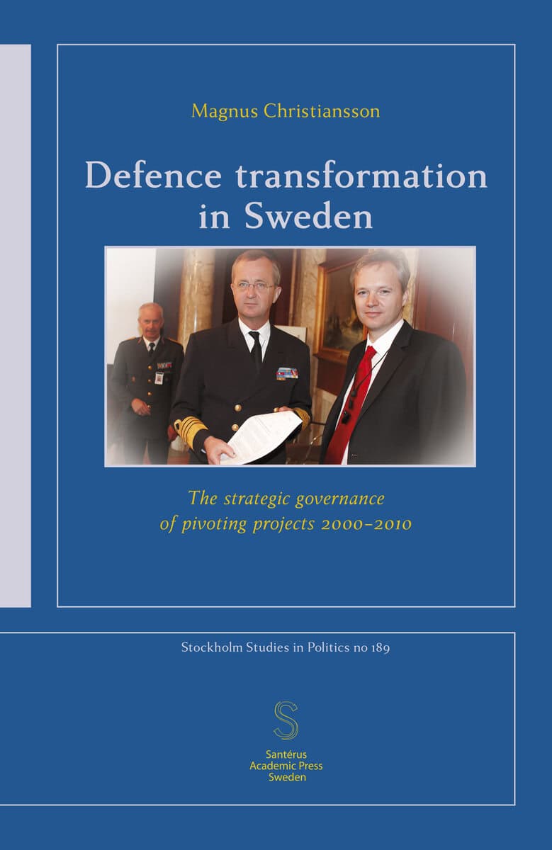 Magnus Christiansson : Defence transformation in Sweden : the strategic governance of pivoting projects 2000–2010