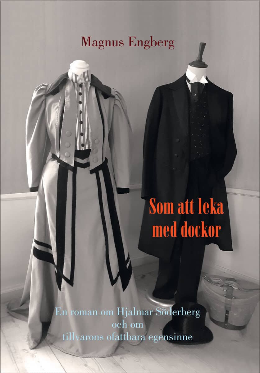 Magnus Engberg : Som att leka med dockor : en roman om Hjalmar Söderberg och om tillvarons ofattbara egensinne