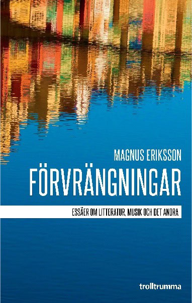 Magnus Eriksson : Förvrängningar : essäer om litteratur, musik och det andra
