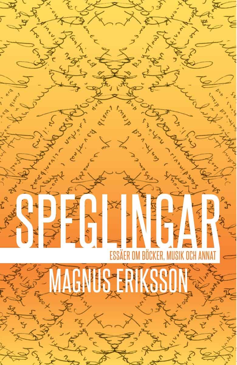 Magnus Eriksson : Speglingar : essäer om böcker, musik och annat