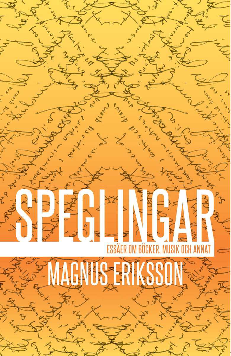 Magnus Eriksson : Speglingar : essäer om böcker, musik och annat