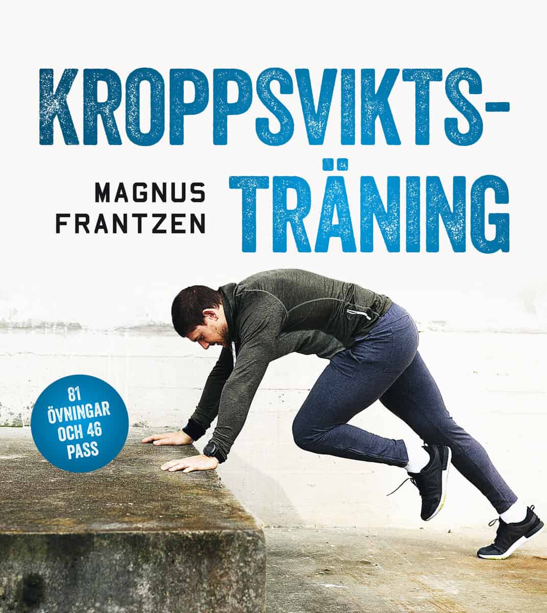Magnus Frantzen : Kroppsviktsträning : 81 övningar och 46 effektiva program som ger resultat
