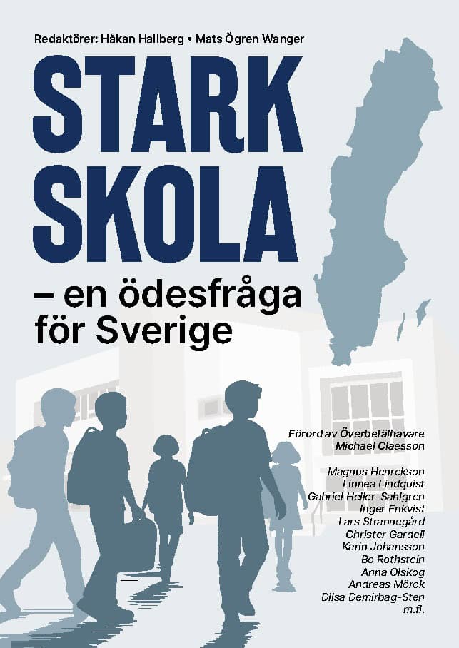 Henrekson, Magnus ; Lindqvist, Linnea ; Heller-Sahlgren, Gabriel ; Enkvist, Inger ; Gardell, Christer ; Renstig, Monica ; Olskog, Anna ; Rothstein, Bo ; Mörck, Andreas ; Demirbag-Sten, Dilsa : Stark skola