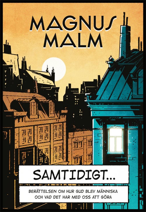 Magnus Malm : Samtidigt : berättelsen om hur Gud blev människa och vad det har med oss att göra
