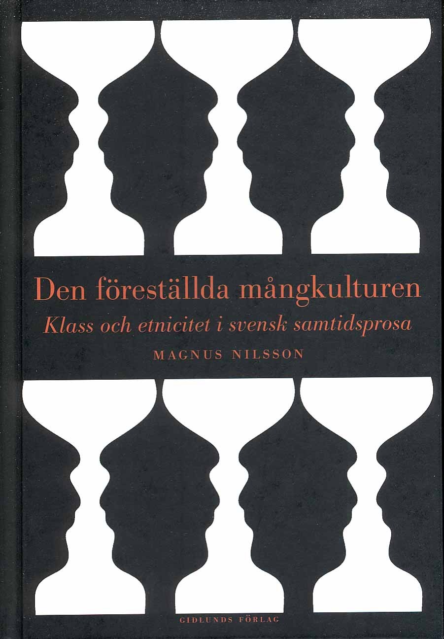 Magnus Nilsson : Den föreställda mångkulturen : klass och etnicitet i svensk samtidsprosa