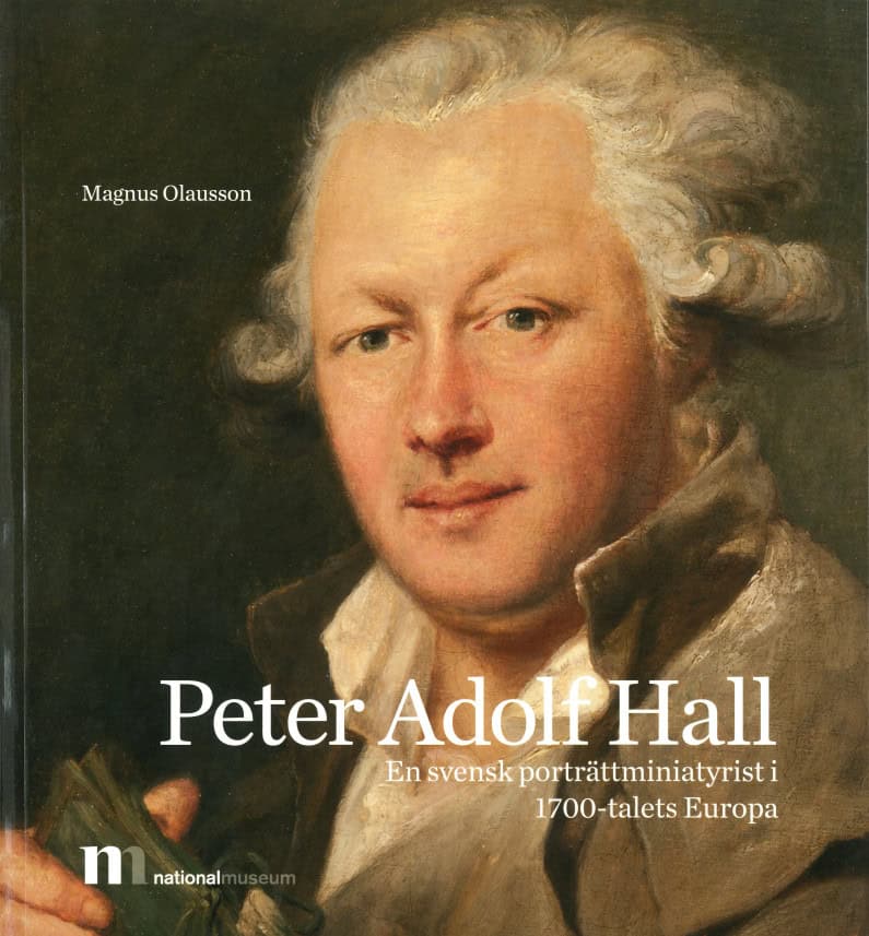 Magnus Olaussen : Peter Adolf Hall : en svensk porträttminiatyrist i 1700-talets Europa
